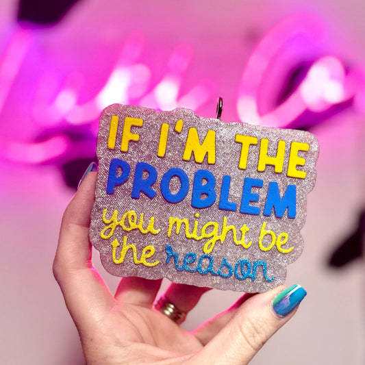 If I’m The Problem - Car Freshie
